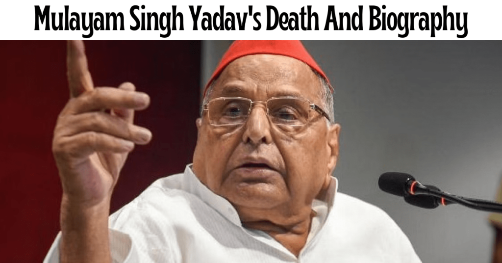 Mulayam Singh Yadav's Death And Biography