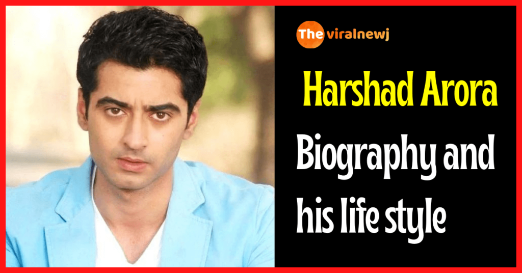 Harshad Arora biography and lifestyle