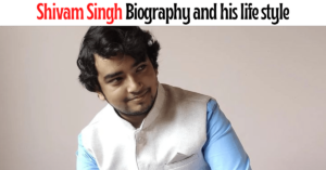 Shivam Singh Biography and his life style