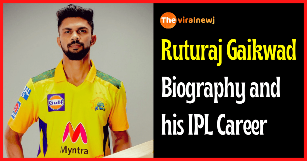Ruturaj Gaikwad Biography and ipl career